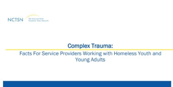 Complex Trauma: Facts for Service Providers Working with Homeless Youth and Young Adults