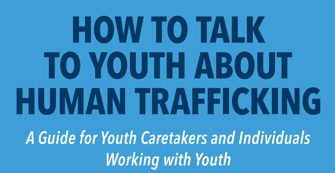 How to Talk to Youth About Human Trafficking: A Guide for Youth Caretakers and Individuals Working with Youth