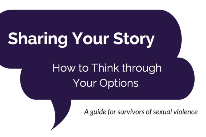 Sharing Your Story, How to Think Through Your Options: A Guide for Survivors of Sexual Violence